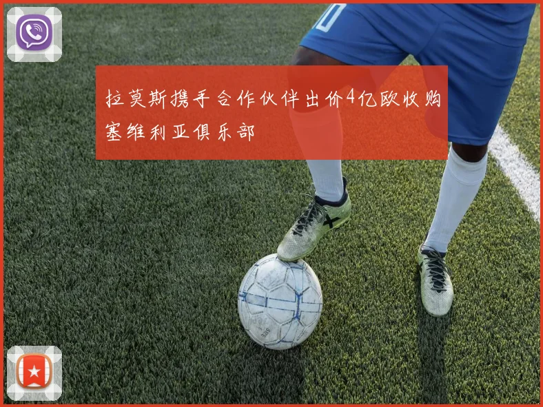拉莫斯携手合作伙伴出价4亿欧收购塞维利亚俱乐部