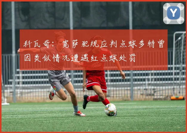 科瓦奇：宽萨犯规应判点球多特曾因类似情况遭遇红点球处罚