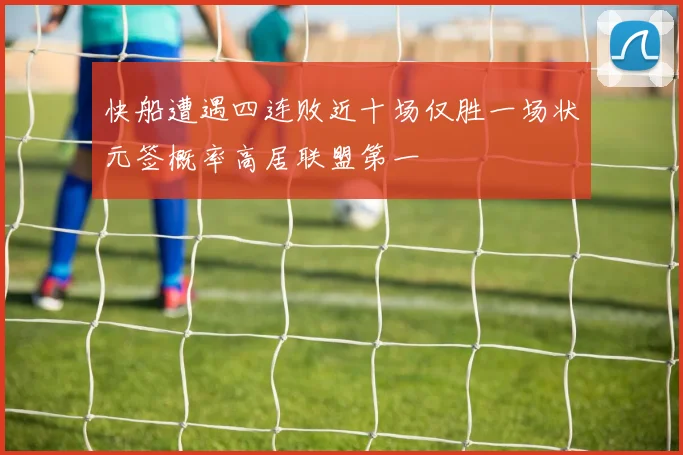 快船遭遇四连败近十场仅胜一场状元签概率高居联盟第一