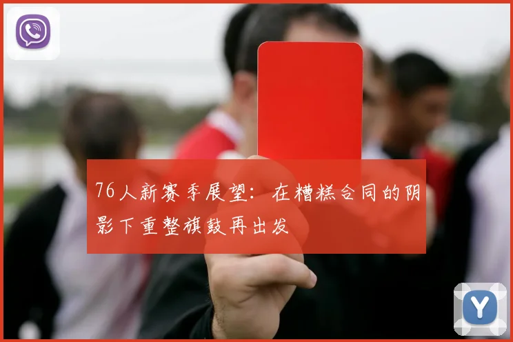 76人新赛季展望：在糟糕合同的阴影下重整旗鼓再出发