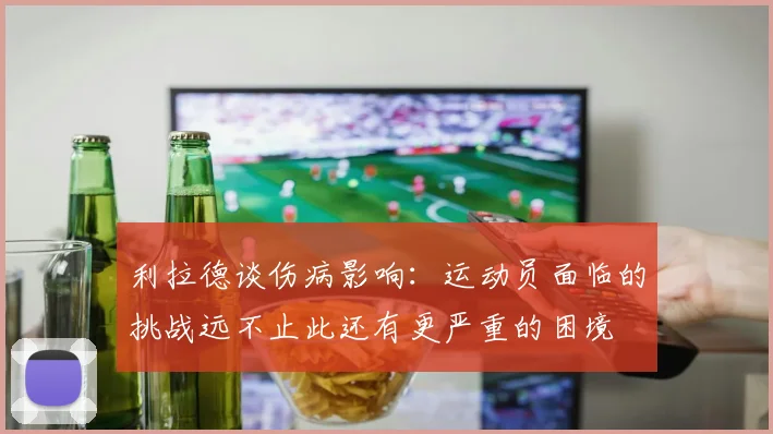 利拉德谈伤病影响：运动员面临的挑战远不止此还有更严重的困境